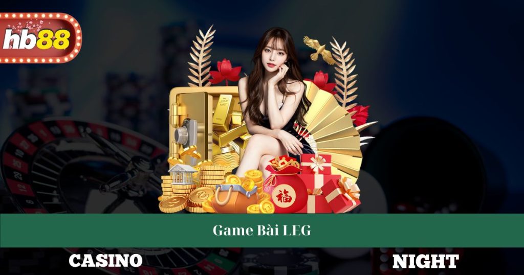 Game Bài LEG - Giới Thiệu Cách Chơi Và Chiến Thuật Hiệu Quả 5 Game Bài LEG